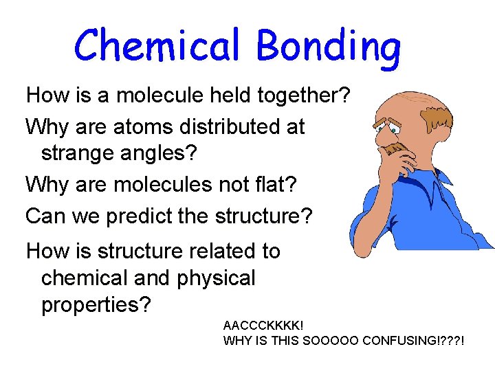 Chemical Bonding How is a molecule held together? Why are atoms distributed at strange