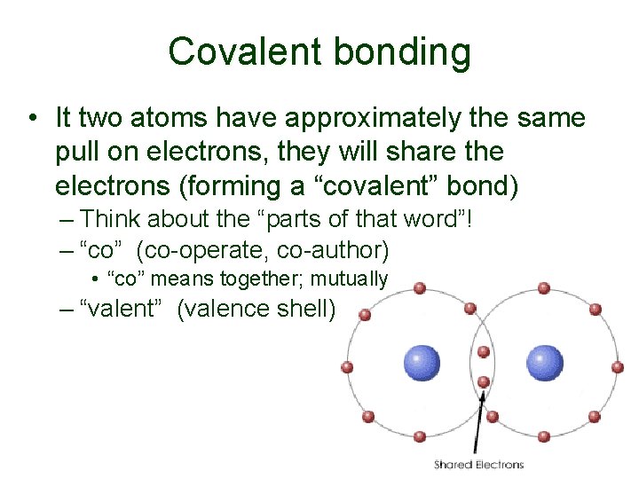 Covalent bonding • It two atoms have approximately the same pull on electrons, they