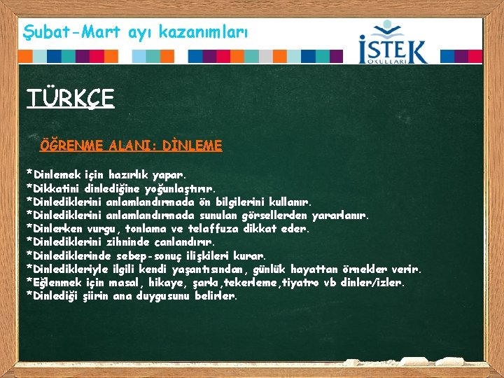 Şubat-Mart ayı kazanımları TÜRKÇE ÖĞRENME ALANI: DİNLEME *Dinlemek için hazırlık yapar. *Dikkatini dinlediğine yoğunlaştırır.