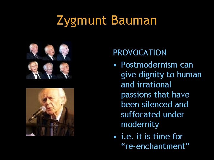 Zygmunt Bauman PROVOCATION • Postmodernism can give dignity to human and irrational passions that