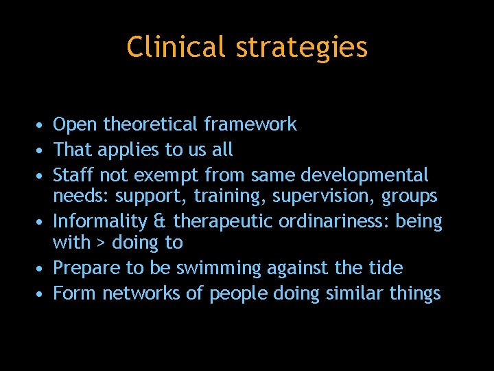 Clinical strategies • Open theoretical framework • That applies to us all • Staff