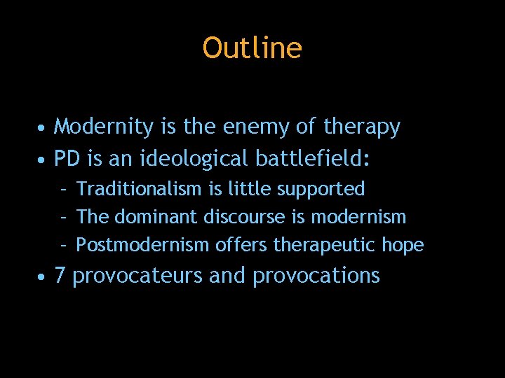 Outline • Modernity is the enemy of therapy • PD is an ideological battlefield: