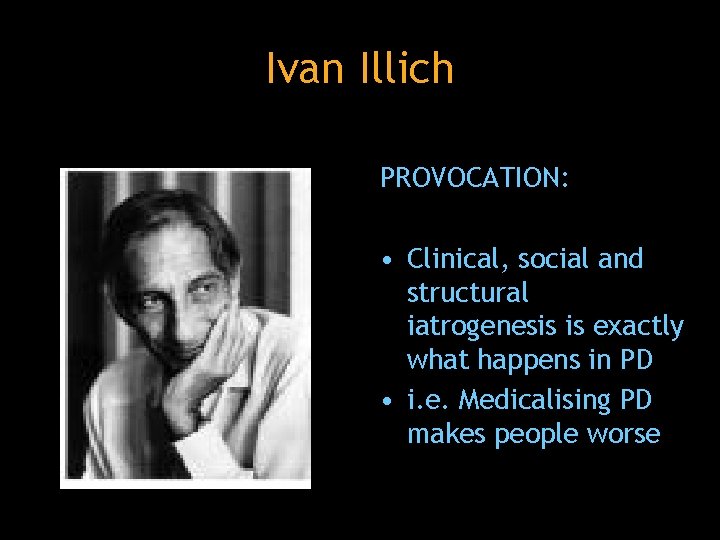 Ivan Illich PROVOCATION: • Clinical, social and structural iatrogenesis is exactly what happens in