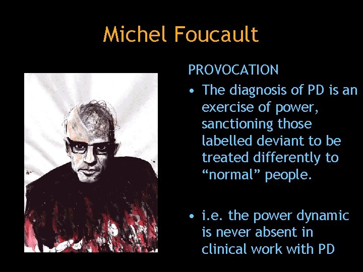 Michel Foucault PROVOCATION • The diagnosis of PD is an exercise of power, sanctioning