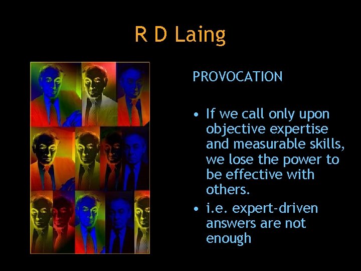 R D Laing PROVOCATION • If we call only upon objective expertise and measurable
