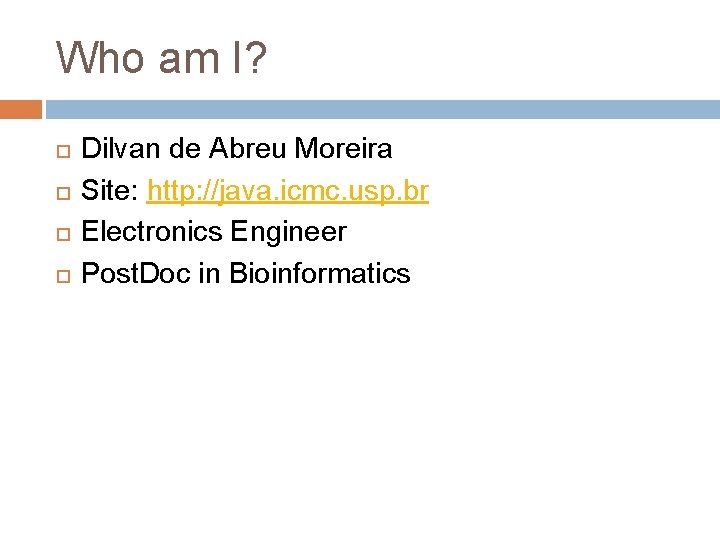Who am I? Dilvan de Abreu Moreira Site: http: //java. icmc. usp. br Electronics