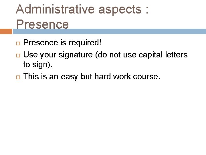 Administrative aspects : Presence is required! Use your signature (do not use capital letters