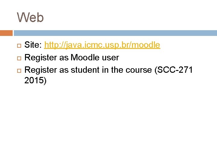 Web Site: http: //java. icmc. usp. br/moodle Register as Moodle user Register as student