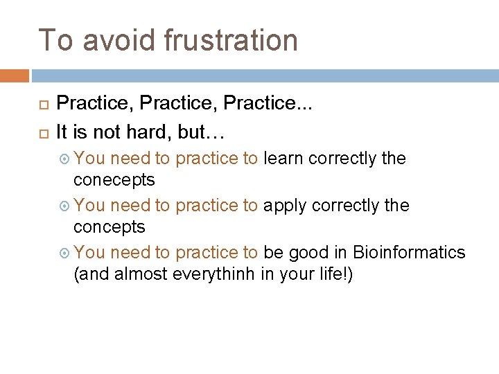 To avoid frustration Practice, Practice. . . It is not hard, but… You need