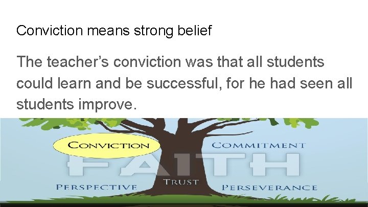 Conviction means strong belief The teacher’s conviction was that all students could learn and