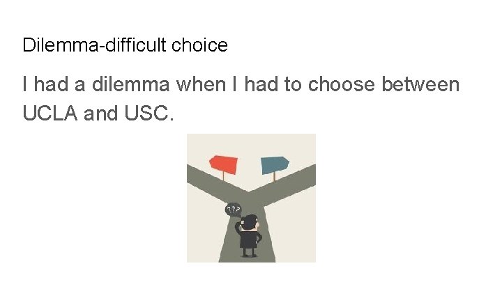 Dilemma-difficult choice I had a dilemma when I had to choose between UCLA and