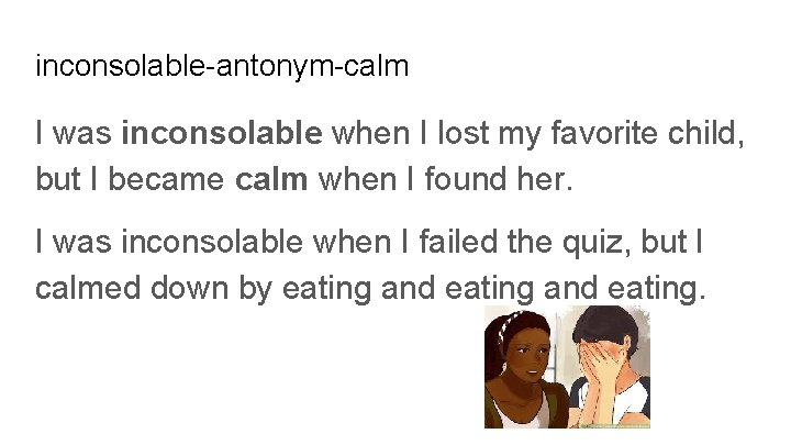 inconsolable-antonym-calm I was inconsolable when I lost my favorite child, but I became calm