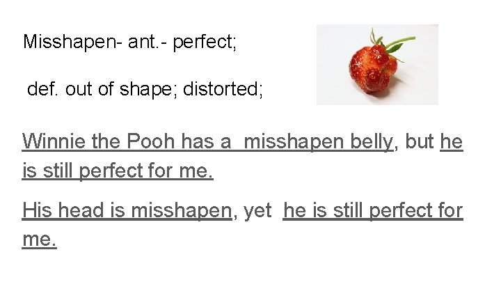 Misshapen- ant. - perfect; def. out of shape; distorted; Winnie the Pooh has a