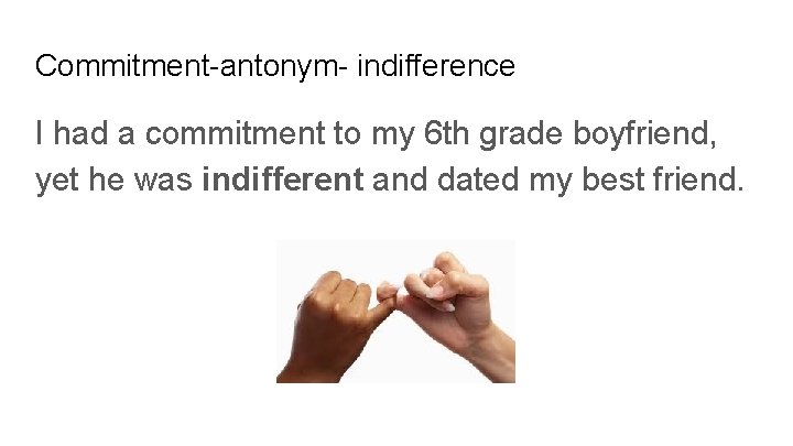 Commitment-antonym- indifference I had a commitment to my 6 th grade boyfriend, yet he