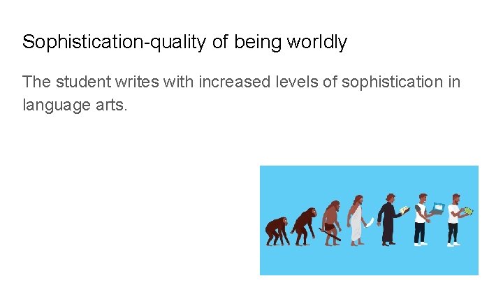 Sophistication-quality of being worldly The student writes with increased levels of sophistication in language