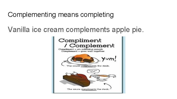 Complementing means completing Vanilla ice cream complements apple pie. 