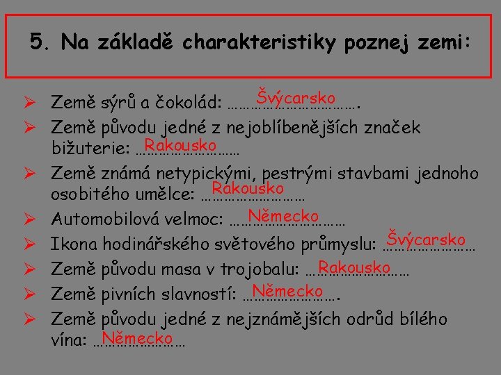 5. Na základě charakteristiky poznej zemi: Švýcarsko Ø Země sýrů a čokolád: ………………. Ø