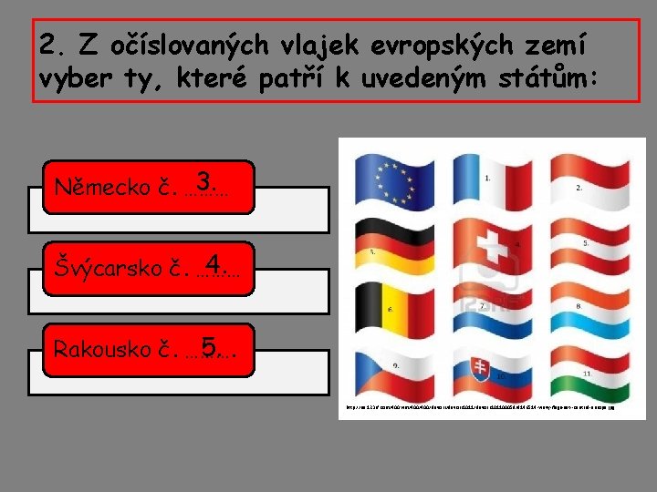 2. Z očíslovaných vlajek evropských zemí vyber ty, které patří k uvedeným státům: 3.