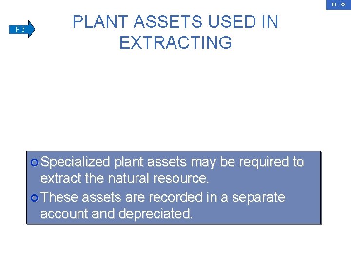 10 - 38 P 3 PLANT ASSETS USED IN EXTRACTING Specialized plant assets may