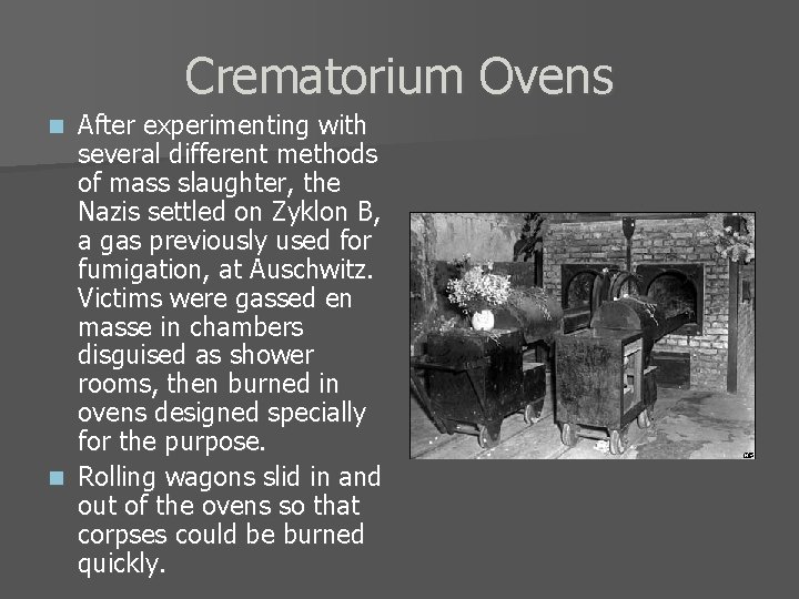 Crematorium Ovens After experimenting with several different methods of mass slaughter, the Nazis settled