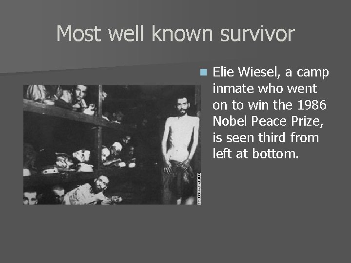 Most well known survivor n Elie Wiesel, a camp inmate who went on to