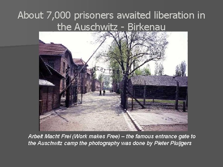 About 7, 000 prisoners awaited liberation in the Auschwitz - Birkenau Arbeit Macht Frei