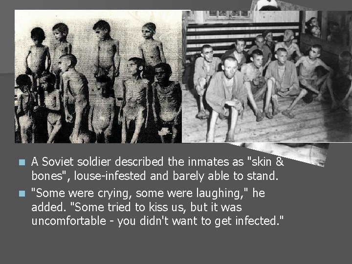 A Soviet soldier described the inmates as "skin & bones", louse-infested and barely able