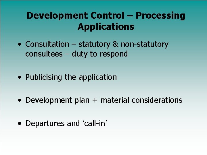 Development Control – Processing Applications • Consultation – statutory & non-statutory consultees – duty