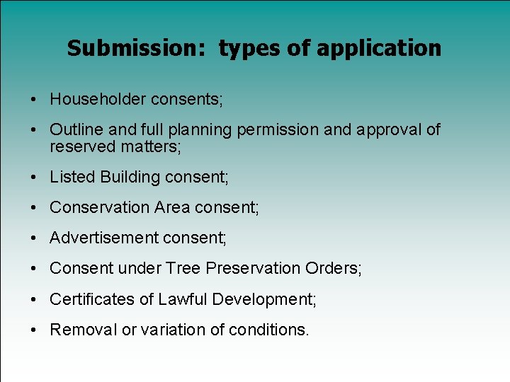 Submission: types of application • Householder consents; • Outline and full planning permission and