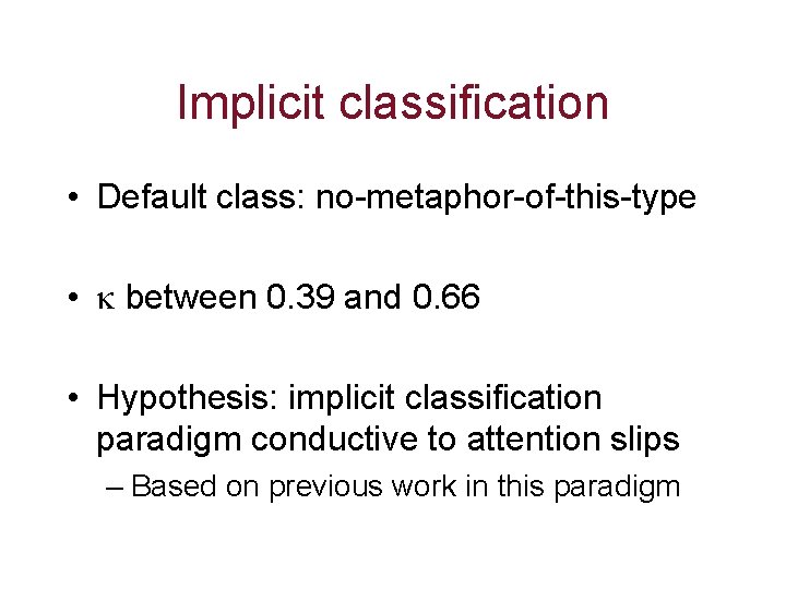 Implicit classification • Default class: no-metaphor-of-this-type • between 0. 39 and 0. 66 •