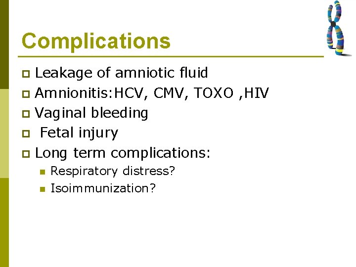 Complications Leakage of amniotic fluid p Amnionitis: HCV, CMV, TOXO , HIV p Vaginal