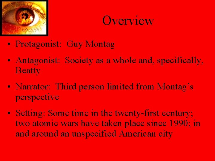 Overview • Protagonist: Guy Montag • Antagonist: Society as a whole and, specifically, Beatty