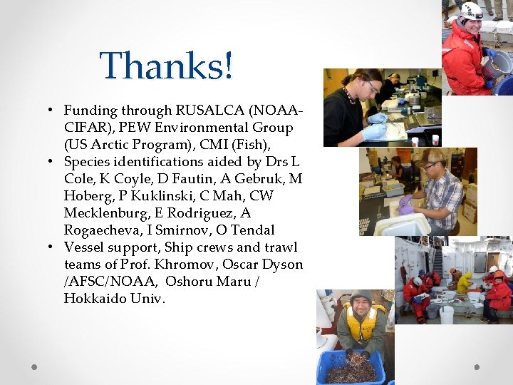 Thanks! • Funding through RUSALCA (NOAACIFAR), PEW Environmental Group (US Arctic Program), CMI (Fish),
