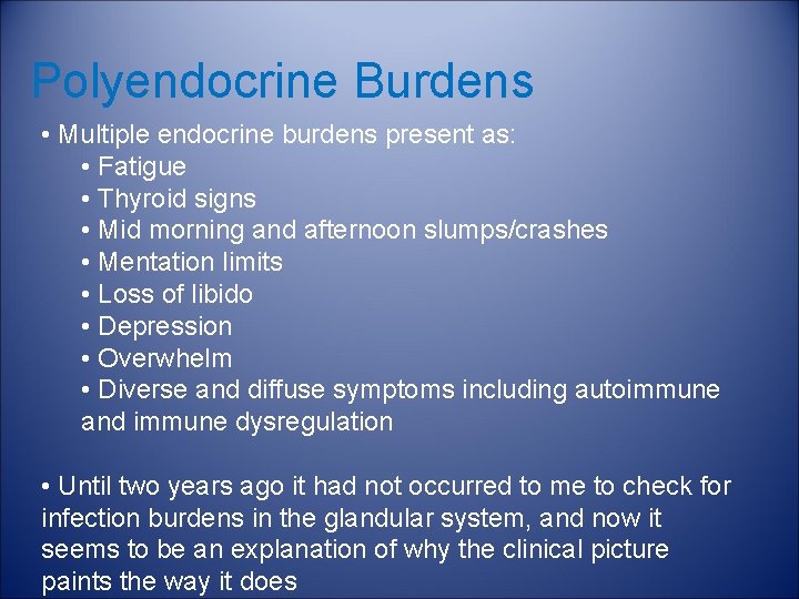 Polyendocrine Burdens • Multiple endocrine burdens present as: • Fatigue • Thyroid signs •