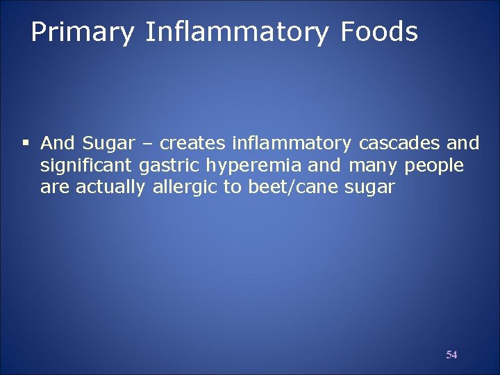 Primary Inflammatory Foods § And Sugar – creates inflammatory cascades and significant gastric hyperemia