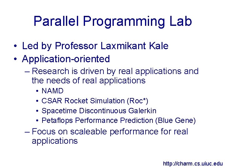 Parallel Programming Lab • Led by Professor Laxmikant Kale • Application-oriented – Research is