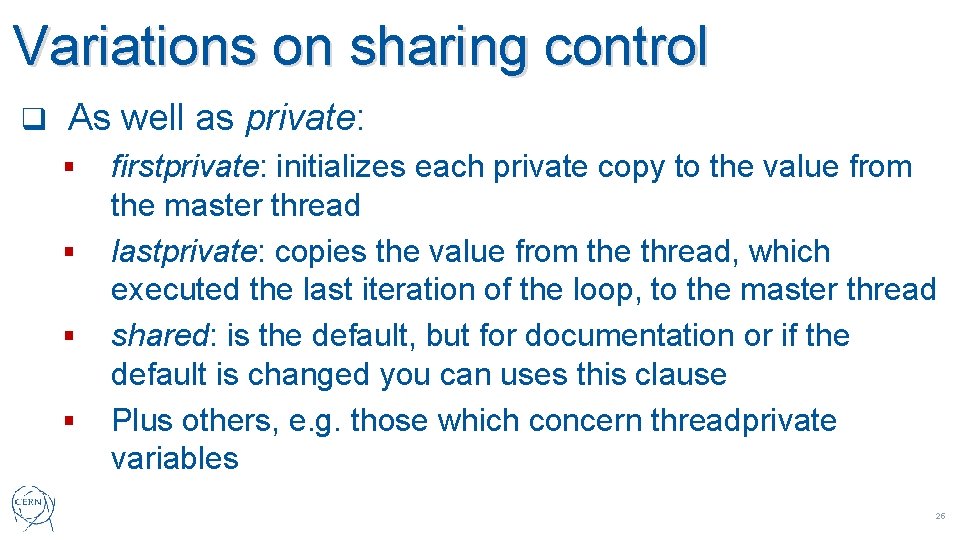 Variations on sharing control q As well as private: § § firstprivate: initializes each
