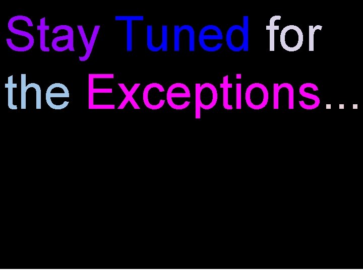 Stay Tuned for the Exceptions. . . 