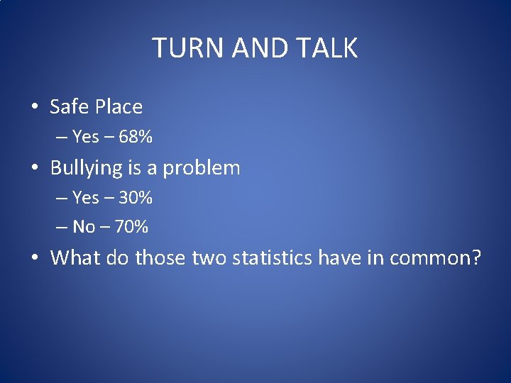 TURN AND TALK • Safe Place – Yes – 68% • Bullying is a