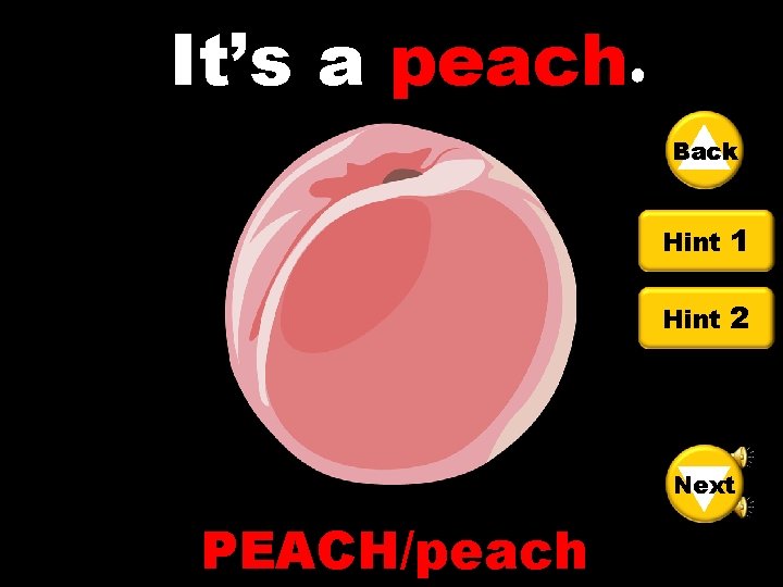 It’s a peach Back Hint 1 Hint 2 Next PEACH/peach 