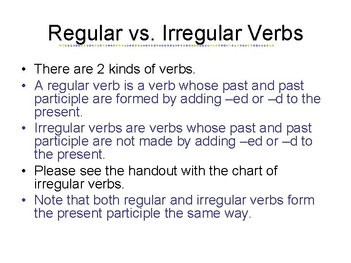 Regular vs. Irregular Verbs • There are 2 kinds of verbs. • A regular
