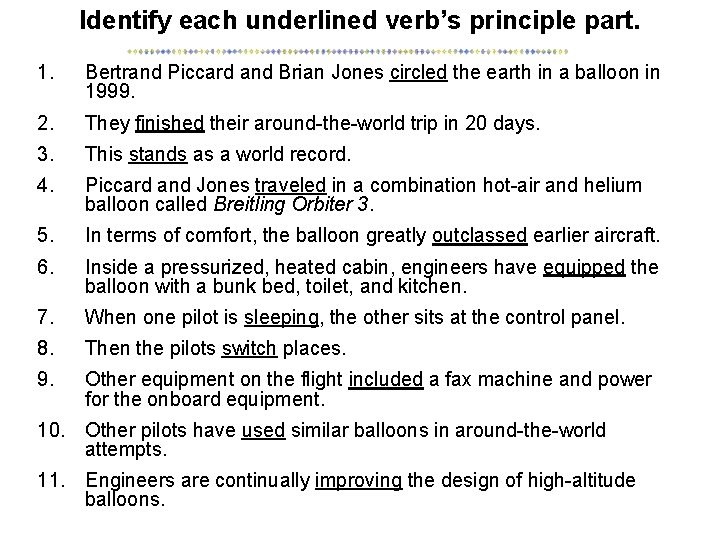 Identify each underlined verb’s principle part. 1. Bertrand Piccard and Brian Jones circled the