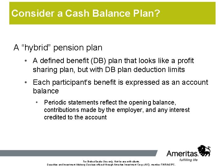 Consider a Cash Balance Plan? A “hybrid” pension plan • A defined benefit (DB)