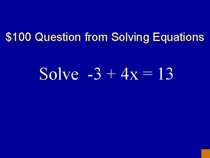 $100 Question from Solving Equations Solve -3 + 4 x = 13 