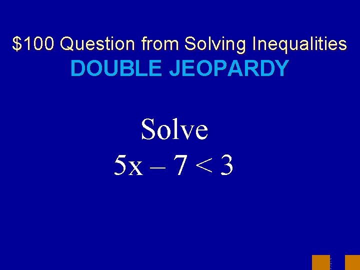 $100 Question from Solving Inequalities DOUBLE JEOPARDY Solve 5 x – 7 < 3