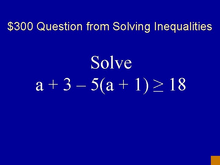 $300 Question from Solving Inequalities Solve a + 3 – 5(a + 1) ≥