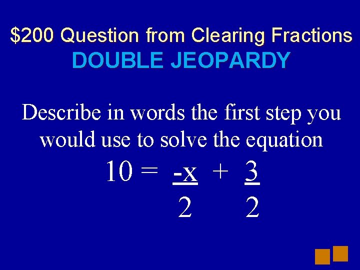 $200 Question from Clearing Fractions DOUBLE JEOPARDY Describe in words the first step you