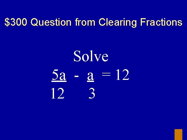 $300 Question from Clearing Fractions Solve 5 a - a = 12 12 3