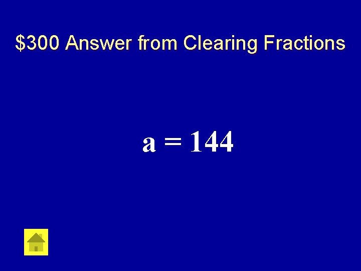 $300 Answer from Clearing Fractions a = 144 