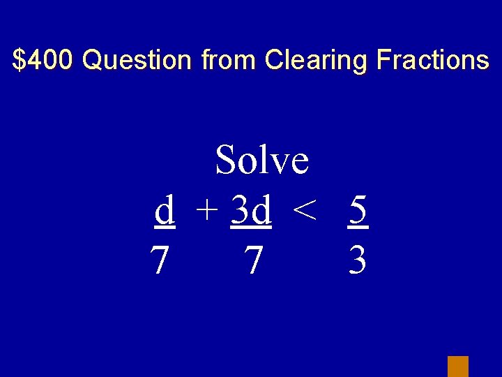 $400 Question from Clearing Fractions Solve d + 3 d < 5 7 7